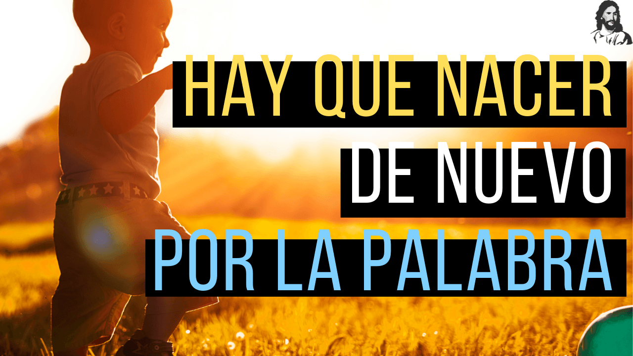Hay Que Nacer De Nuevo, Por La Palabra | You Must Be Born Again, By The Word