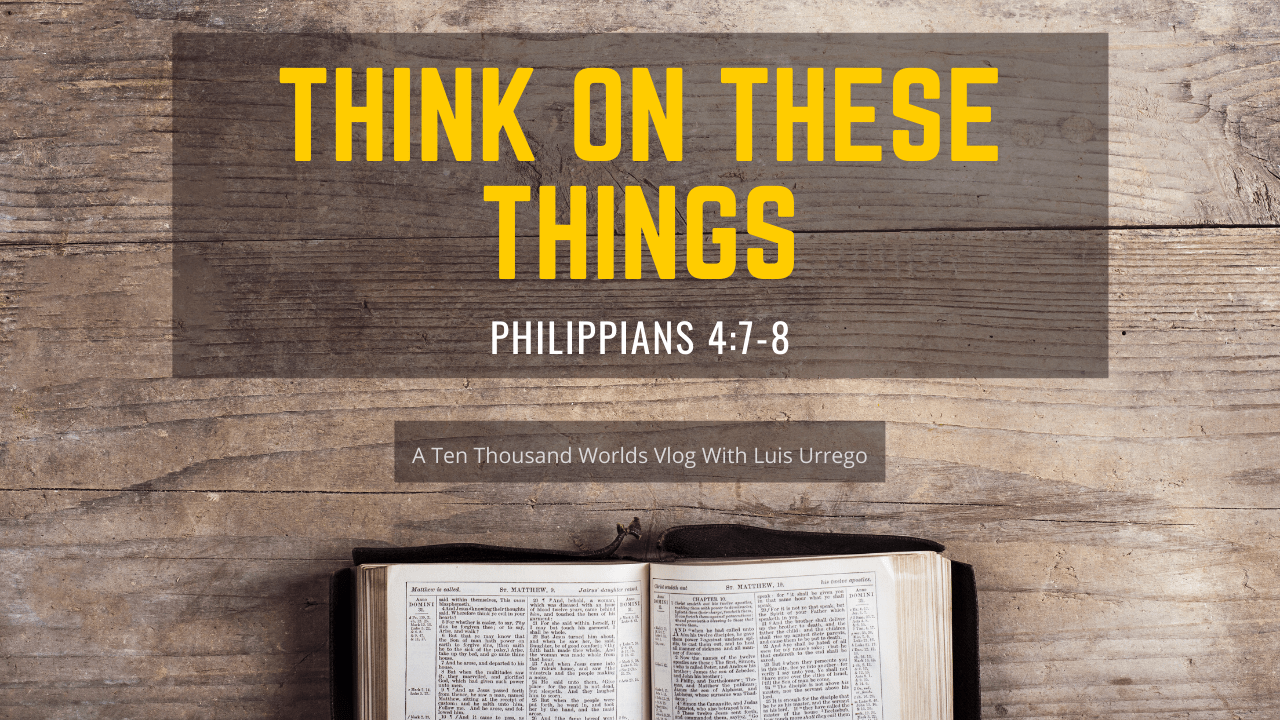 Think On These Things - Philippians 4:7-8